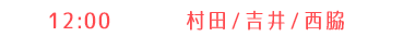 【1部】吉井・村田・西脇 12:00〜