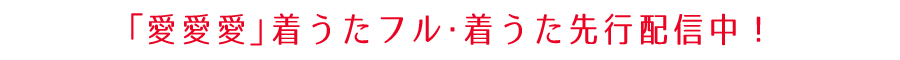 4/7(木) 0:00［4/6(水)24:00］〜「愛愛愛」着うたフル・着うた先行配信