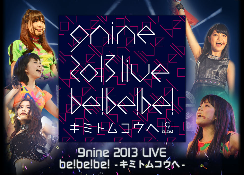 9nine 2013 LIVE be!be!be!-キミトムコウへ-