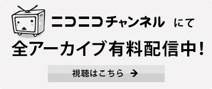 ニコニコチャンネルにて全アーカイブ有料配信中！